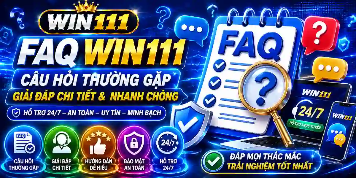 FAQ WIN111 và các câu hỏi thường gặp năm 2026