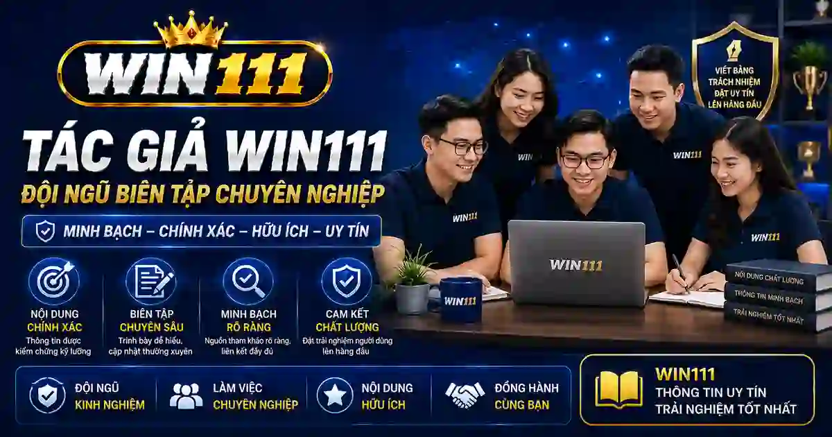 Đội ngũ biên tập và tác giả nội dung WIN111 năm 2026